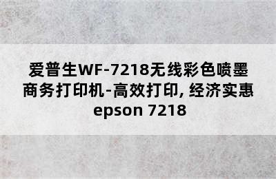 爱普生WF-7218无线彩色喷墨商务打印机-高效打印, 经济实惠 epson 7218